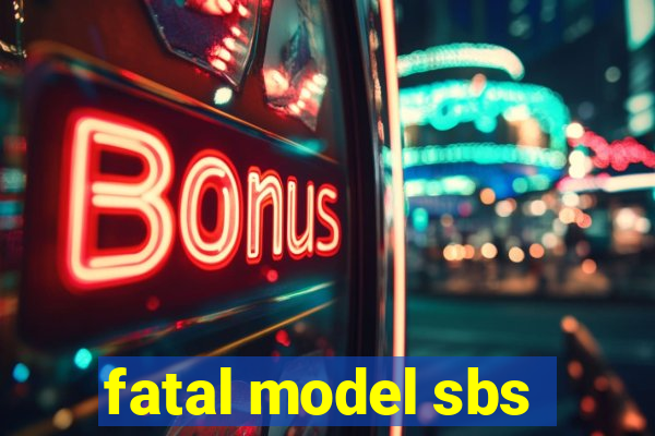 fatal model sbs